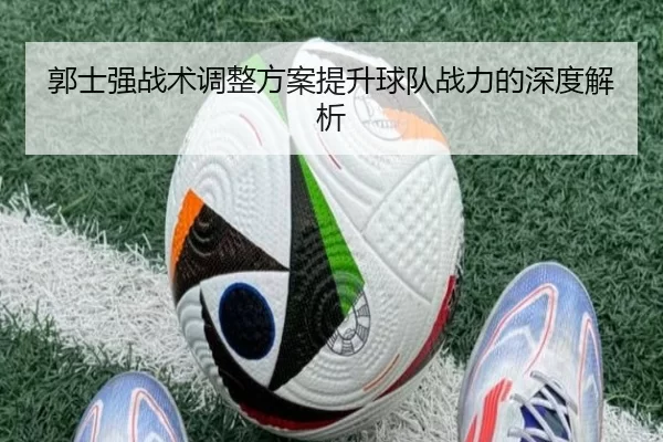 郭士强战术调整方案提升球队战力的深度解析